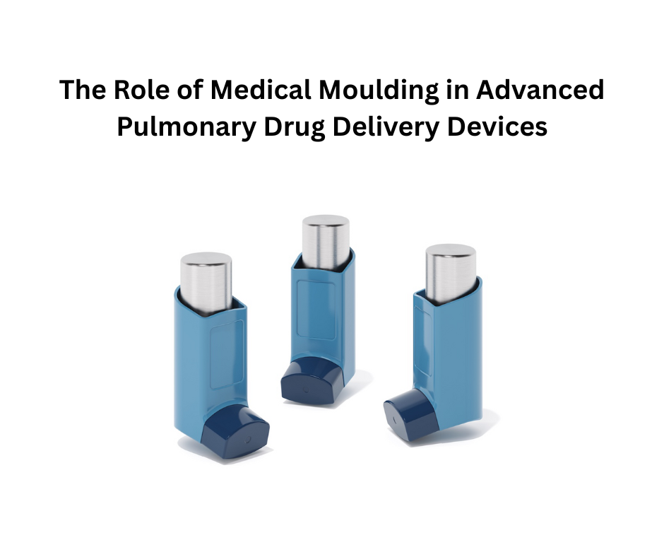 The Role of Medical Moulding in Advanced Pulmonary Drug Delivery Devices